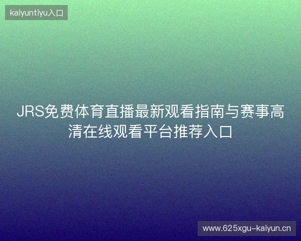 JRS免费体育直播最新观看指南与赛事高清在线观看平台推荐入口