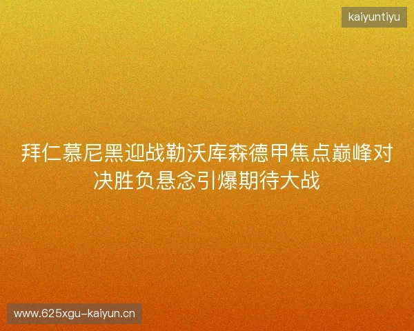 拜仁慕尼黑迎战勒沃库森德甲焦点巅峰对决胜负悬念引爆期待大战