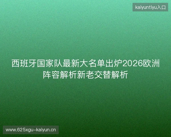 西班牙国家队最新大名单出炉2026欧洲阵容解析新老交替解析